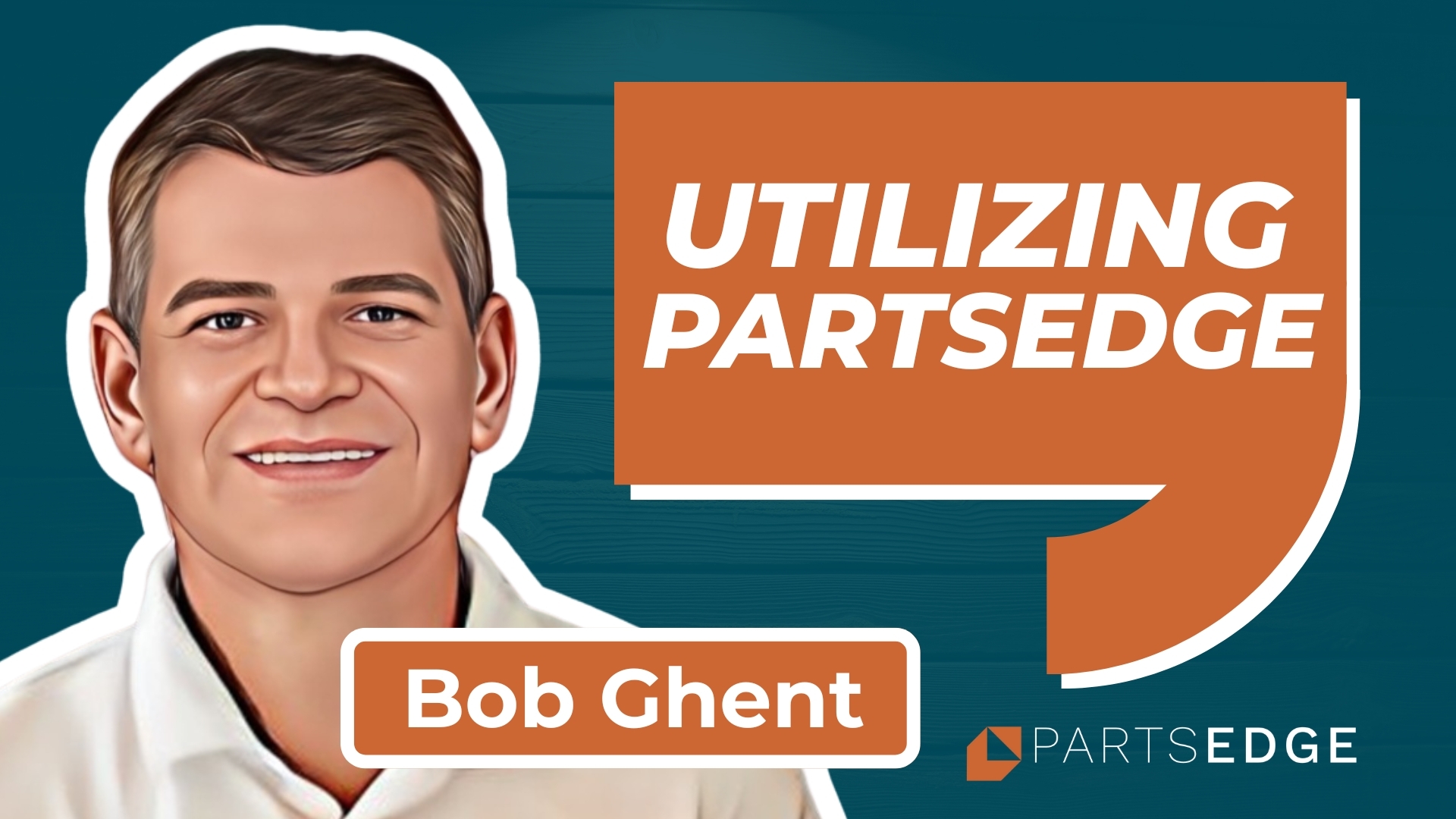Bob Ghent: Utilizing PartsEdge for Operational Improvement