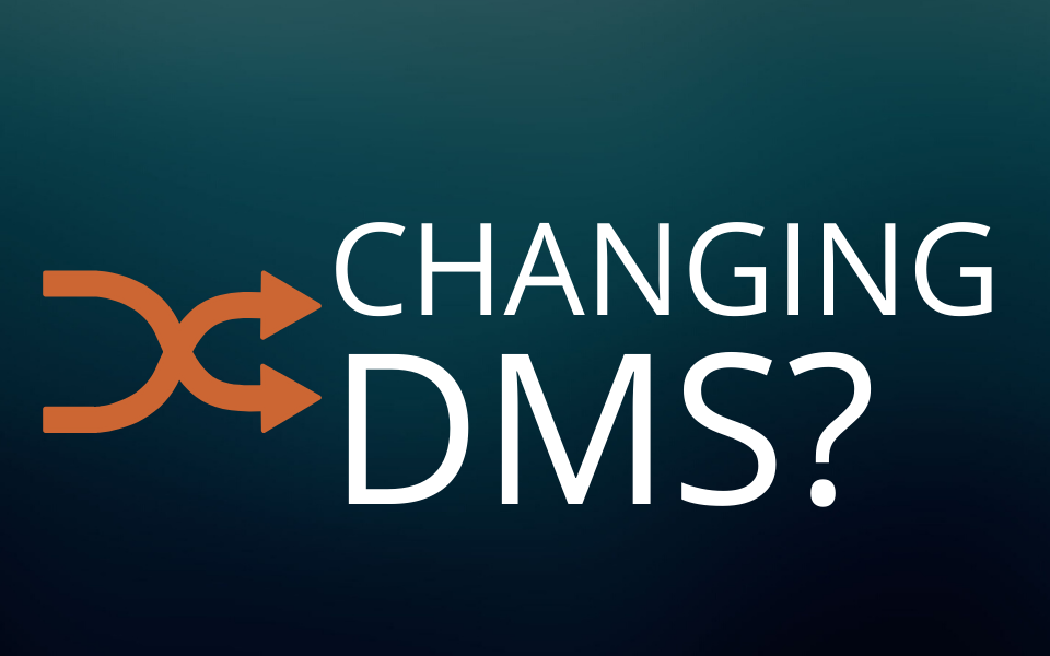 Thinking about changing your DMS? Read this first.