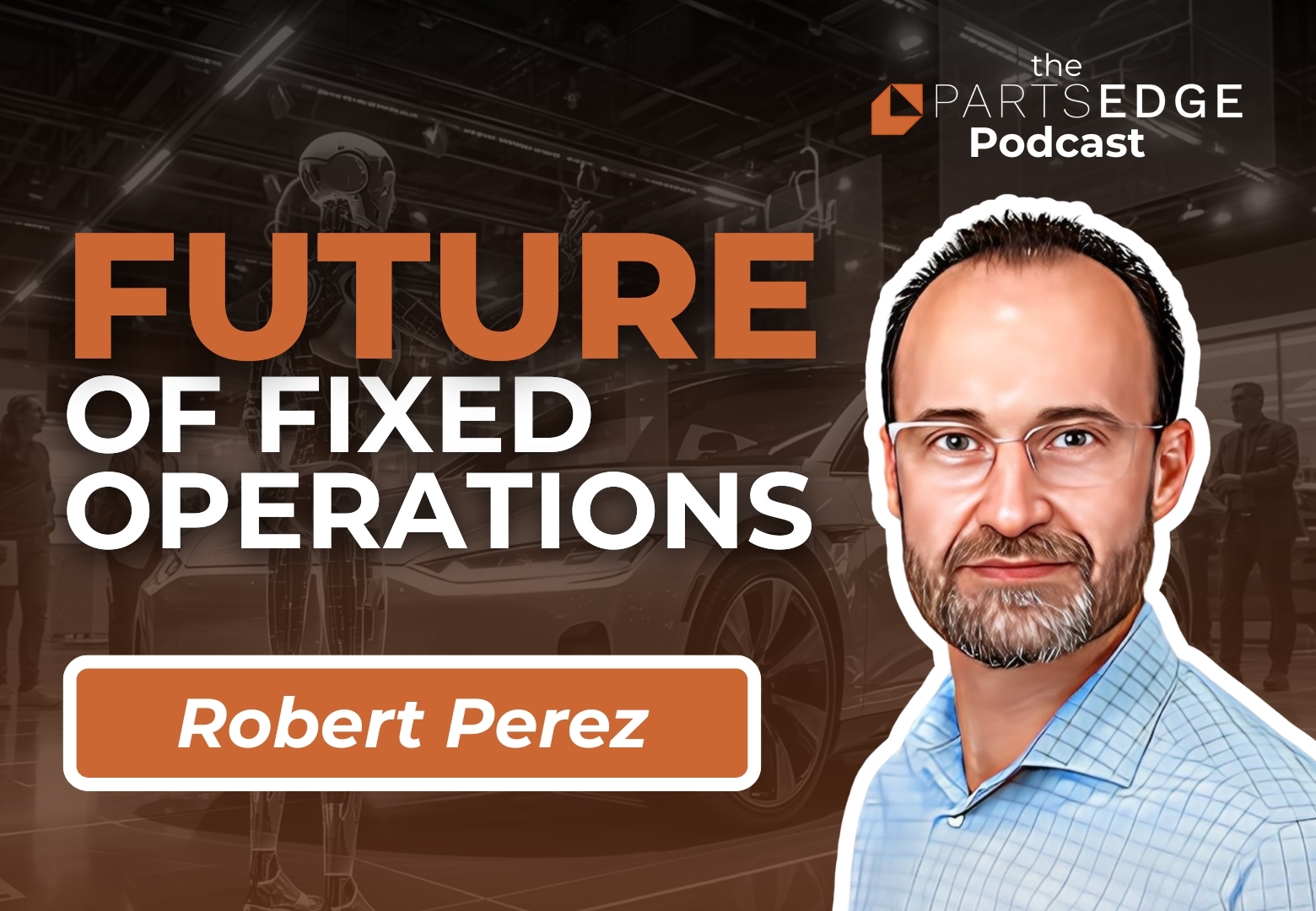Robert Perez: How Are Top Fixed Ops Leaders Preparing for the Future?