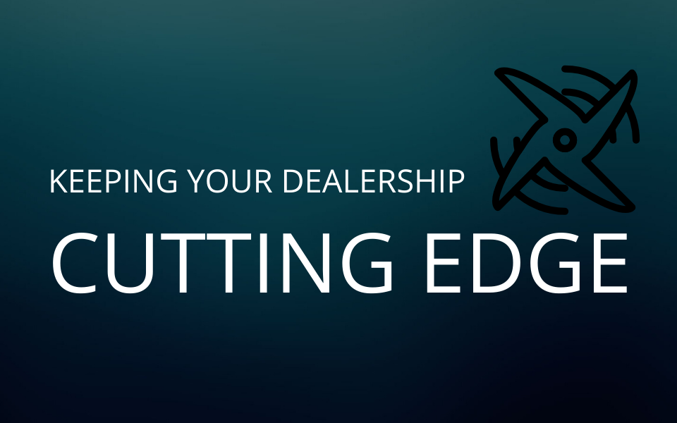 The Future of the Industry: Keeping Your Dealership Cutting Edge